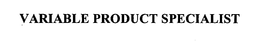 VARIABLE PRODUCT SPECIALIST