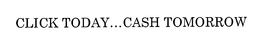 CLICK TODAY... CASH TOMORROW