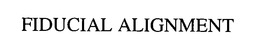 FIDUCIAL ALIGNMENT