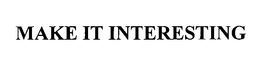 MAKE IT INTERESTING