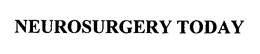 NEUROSURGERY TODAY