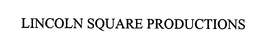 LINCOLN SQUARE PRODUCTIONS