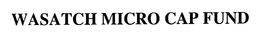 WASATCH MICRO CAP FUND