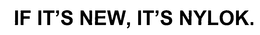 IF IT'S NEW, IT'S NYLOK.