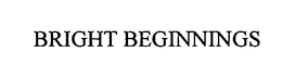BRIGHT BEGINNINGS