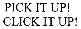 PICK IT UP! CLICK IT UP!