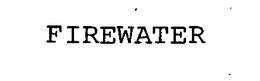 FIREWATER