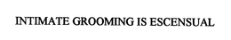 INTIMATE GROOMING IS ESCENSUAL