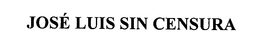 JOSÉ LUIS SIN CENSURA