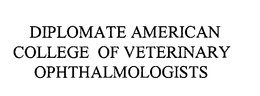 DIPLOMATE AMERICAN COLLEGE OF VETERINARY OPHTHALMOLOGISTS