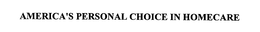 AMERICA'S PERSONAL CHOICE IN HOMECARE