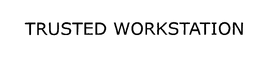 TRUSTED WORKSTATION