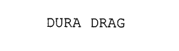 DURA DRAG