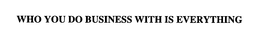 WHO YOU DO BUSINESS WITH IS EVERYTHING