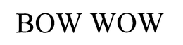 BOW WOW
