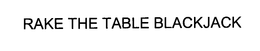 RAKE THE TABLE BLACKJACK