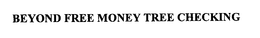 BEYOND FREE MONEY TREE CHECKING