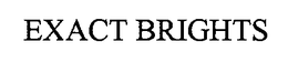 EXACT BRIGHTS