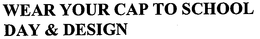 WEAR YOUR CAP TO SCHOOL DAY & DESIGN