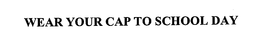 WEAR YOUR CAP TO SCHOOL DAY