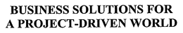 BUSINESS SOLUTIONS FOR A PROJECT-DRIVEN WORLD