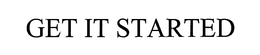 GET IT STARTED
