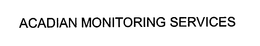 ACADIAN MONITORING SERVICES