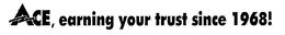 ACE, EARNING YOUR TRUST SINCE 1968!