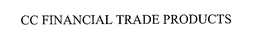 CC FINANCIAL TRADE PRODUCTS