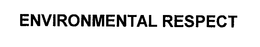 ENVIRONMENTAL RESPECT