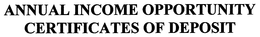 ANNUAL INCOME OPPORTUNITY CERTIFICATES OF DEPOSIT