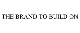 THE BRAND TO BUILD ON
