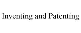 INVENTING AND PATENTING