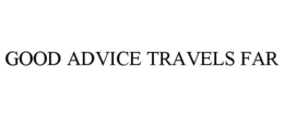 GOOD ADVICE TRAVELS FAR