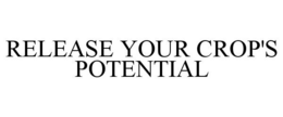 RELEASE YOUR CROP'S POTENTIAL
