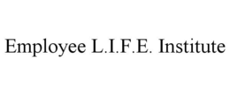EMPLOYEE L.I.F.E. INSTITUTE