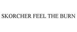 SKORCHER FEEL THE BURN