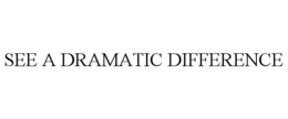SEE A DRAMATIC DIFFERENCE