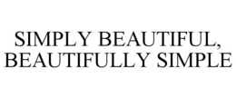 SIMPLY BEAUTIFUL, BEAUTIFULLY SIMPLE