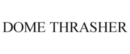 DOME THRASHER