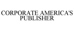 CORPORATE AMERICA'S PUBLISHER