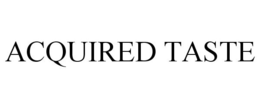 ACQUIRED TASTE