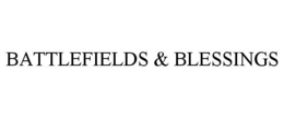 BATTLEFIELDS & BLESSINGS