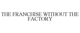 THE FRANCHISE WITHOUT THE FACTORY