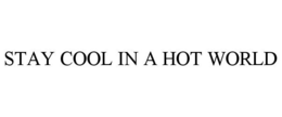 STAY COOL IN A HOT WORLD