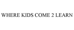 WHERE KIDS COME 2 LEARN