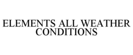 ELEMENTS ALL WEATHER CONDITIONS