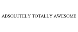 ABSOLUTELY TOTALLY AWESOME