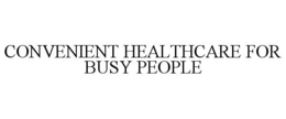 CONVENIENT HEALTHCARE FOR BUSY PEOPLE
