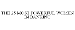 THE 25 MOST POWERFUL WOMEN IN BANKING